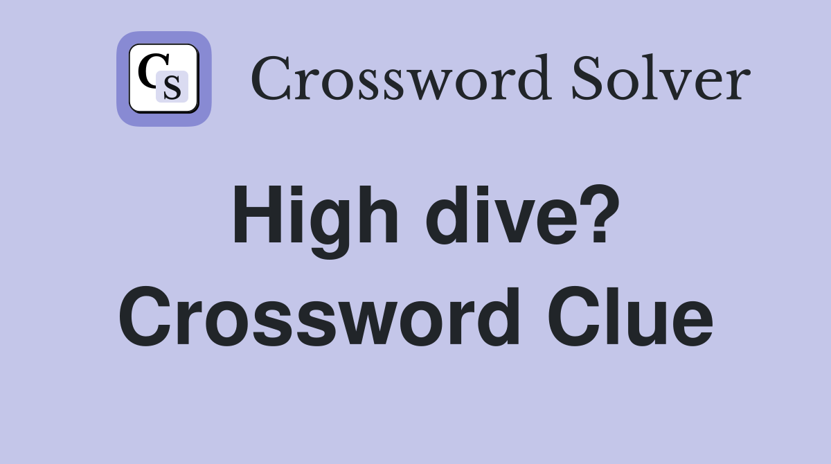 High dive? Crossword Clue Answers Crossword Solver